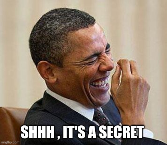 Obama Laughing | SHHH , IT'S A SECRET | image tagged in obama laughing | made w/ Imgflip meme maker