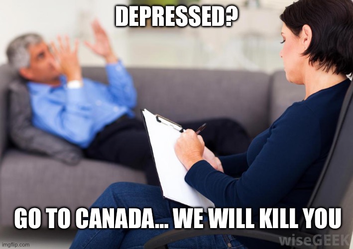 Canada will kill you | DEPRESSED? GO TO CANADA… WE WILL KILL YOU | image tagged in psychologist,canada | made w/ Imgflip meme maker