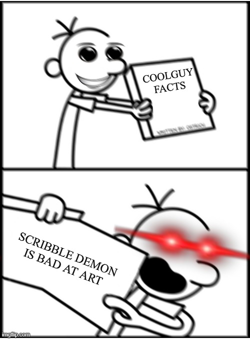 greg pointing x (aggresive⟯ | COOLGUY FACTS; SCRIBBLE DEMON IS BAD AT ART | image tagged in greg pointing x aggresive | made w/ Imgflip meme maker