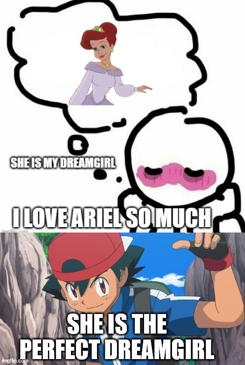 ash ketchum knows about dreamgirls | SHE IS THE PERFECT DREAMGIRL | image tagged in my dreamgirl,ash ketchum,dreaming,nintendo,pokemon memes,perfection | made w/ Imgflip meme maker