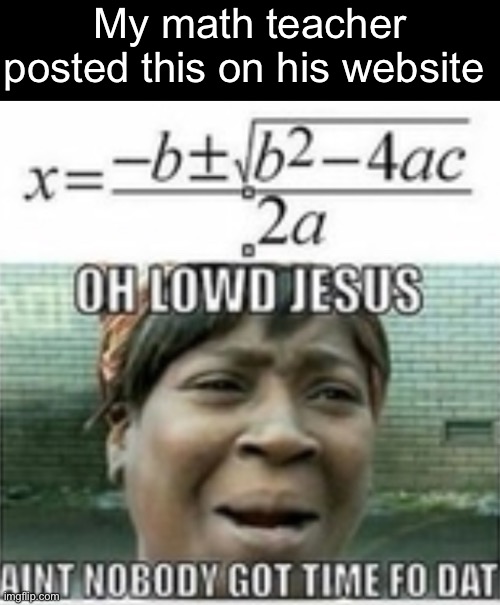 . | My math teacher posted this on his website | image tagged in idk | made w/ Imgflip meme maker