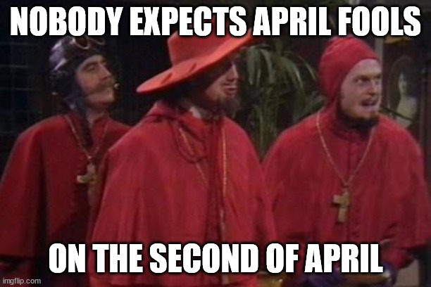 Nobody expects April fools on the second of april | NOBODY EXPECTS APRIL FOOLS; ON THE SECOND OF APRIL | image tagged in nobody expects the spanish inquisition monty python | made w/ Imgflip meme maker