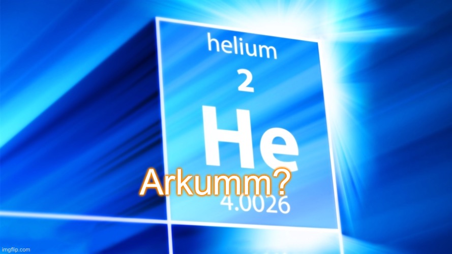 Helium. Template | Arkumm? | image tagged in helium template | made w/ Imgflip meme maker