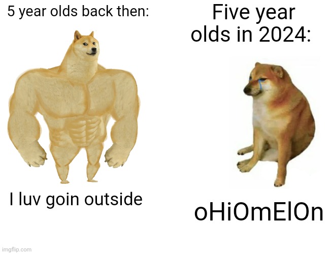 The screen war has begun | Five year olds in 2024:; 5 year olds back then:; oHiOmElOn; I luv goin outside | image tagged in memes,buff doge vs cheems | made w/ Imgflip meme maker