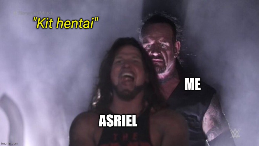 IM DELETING YOU BROTHER | "Kit hentai"; ME; ASRIEL | image tagged in aj styles undertaker | made w/ Imgflip meme maker
