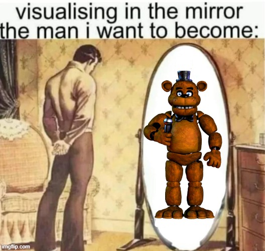 Visualising in the mirror the man i want to become: | image tagged in visualising in the mirror the man i want to become | made w/ Imgflip meme maker