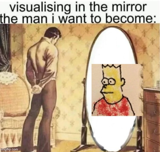 Visualising in the mirror the man i want to become: | image tagged in visualising in the mirror the man i want to become,eat pant | made w/ Imgflip meme maker