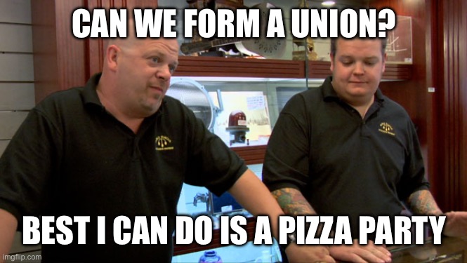 Pawn Stars Best I Can Do | CAN WE FORM A UNION? BEST I CAN DO IS A PIZZA PARTY | image tagged in pawn stars best i can do | made w/ Imgflip meme maker