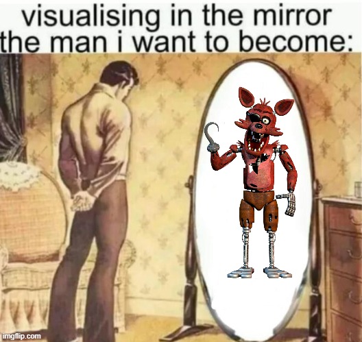 Visualising in the mirror the man i want to become: | image tagged in visualising in the mirror the man i want to become | made w/ Imgflip meme maker