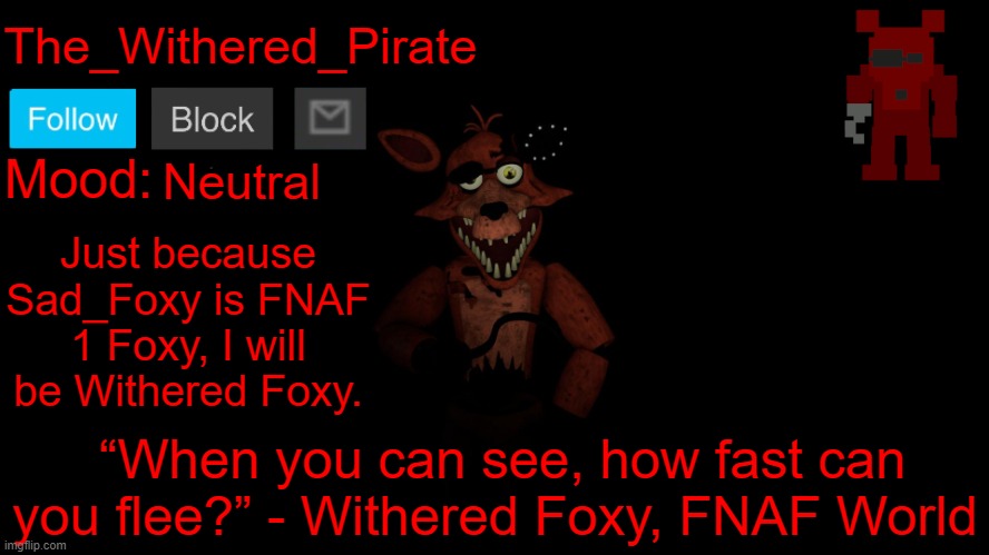 The_Withered_Pirate V1 | Neutral; Just because Sad_Foxy is FNAF 1 Foxy, I will be Withered Foxy. | image tagged in the_withered_pirate v1 | made w/ Imgflip meme maker