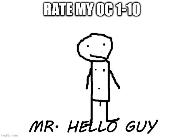 RATE MY OC 1-10; MR. HELLO GUY | image tagged in msmg | made w/ Imgflip meme maker