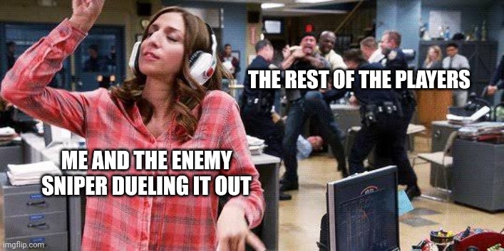 Gina Linetti | THE REST OF THE PLAYERS; ME AND THE ENEMY SNIPER DUELING IT OUT | image tagged in gina linetti | made w/ Imgflip meme maker