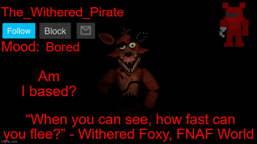 The_Withered_Pirate V1 | Bored; Am I based? | image tagged in the_withered_pirate v1 | made w/ Imgflip meme maker