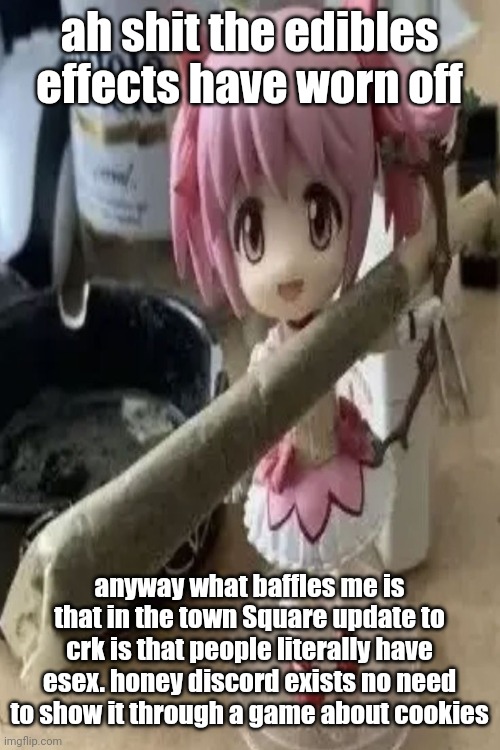 madoka with a fat blunt | ah shit the edibles effects have worn off; anyway what baffles me is that in the town Square update to crk is that people literally have esex. honey discord exists no need to show it through a game about cookies | image tagged in madoka with a fat blunt | made w/ Imgflip meme maker