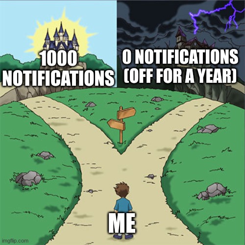 Today is the day | 0 NOTIFICATIONS (OFF FOR A YEAR); 1000 NOTIFICATIONS; ME | image tagged in two paths,notifications | made w/ Imgflip meme maker