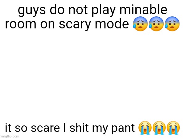 guys do not play minable room on scary mode 😰😰😰; it so scare I shit my pant 😭😭😭 | made w/ Imgflip meme maker