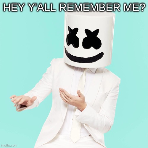 HEY Y'ALL REMEMBER ME? | image tagged in m | made w/ Imgflip meme maker