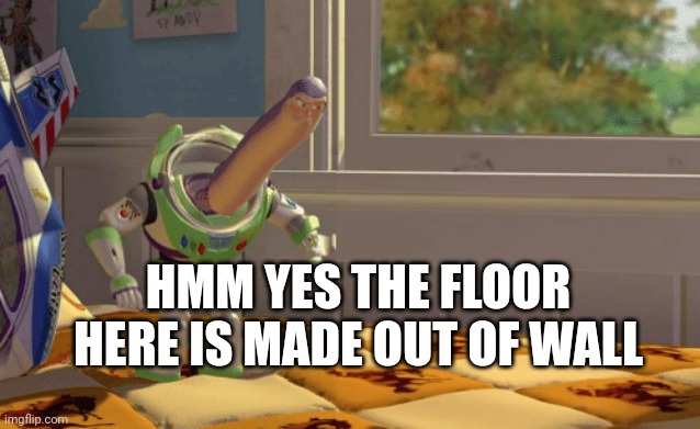 Hmm yes blank | HMM YES THE FLOOR HERE IS MADE OUT OF WALL | image tagged in hmm yes blank | made w/ Imgflip meme maker