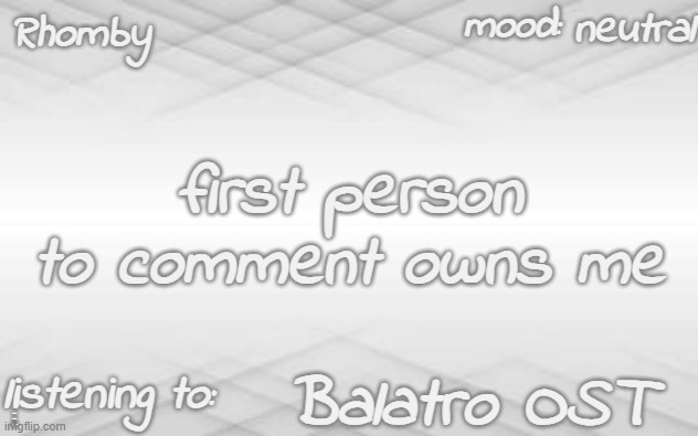 . | neutral; first person to comment owns me; Balatro OST; HAPPY APRIL FOOLS LMAO | image tagged in rhomby's template | made w/ Imgflip meme maker