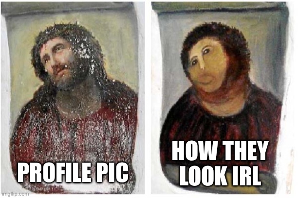 Expectations vs reality: attractive people online | HOW THEY LOOK IRL; PROFILE PIC | image tagged in jesus painting restoration,irl,expectation vs reality,profile picture,attractive people,photoshop | made w/ Imgflip meme maker
