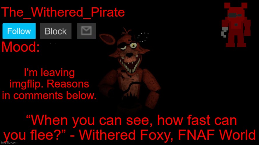 The_Withered_Pirate V1 | I'm leaving imgflip. Reasons in comments below. | image tagged in the_withered_pirate v1 | made w/ Imgflip meme maker