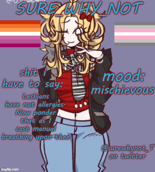 im a little silly | mischievous; Lesbians have nut allergies. Now ponder that as I cast manual breathing upon thee | image tagged in sure_why_not announcement template | made w/ Imgflip meme maker