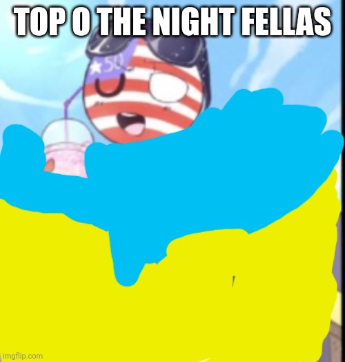 America | TOP O THE NIGHT FELLAS | image tagged in america | made w/ Imgflip meme maker