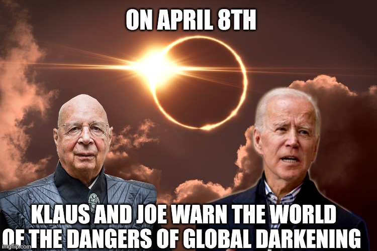 April 8th eclipse meme | ON APRIL 8TH; KLAUS AND JOE WARN THE WORLD OF THE DANGERS OF GLOBAL DARKENING | image tagged in solar eclipse | made w/ Imgflip meme maker