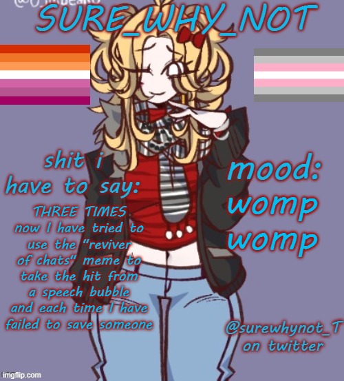this is a very wompy womp | womp womp; THREE TIMES now I have tried to use the "reviver of chats" meme to take the hit from a speech bubble and each time I have failed to save someone | image tagged in sure_why_not announcement template | made w/ Imgflip meme maker