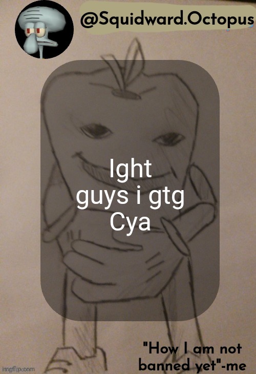 dingus | Ight guys i gtg
Cya | image tagged in squidward octopus announcement template | made w/ Imgflip meme maker