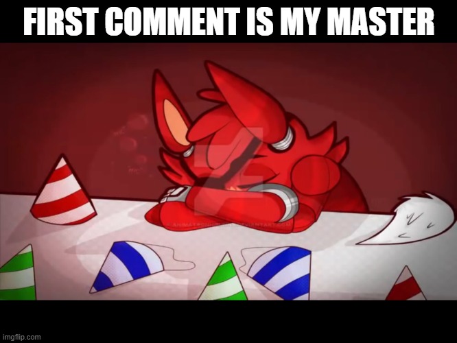 a person dared me to do 3 and this is my 2nd one | FIRST COMMENT IS MY MASTER | image tagged in sad foxy | made w/ Imgflip meme maker