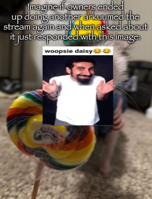 silly goober | Imagine if owners ended up doing another arkuumed the stream again and when asked about it just responded with this image: | image tagged in silly goober | made w/ Imgflip meme maker