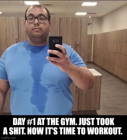 First day at the gym | DAY #1 AT THE GYM. JUST TOOK A SHIT. NOW IT'S TIME TO WORKOUT. | image tagged in toilet humor,pooping,gym memes | made w/ Imgflip meme maker