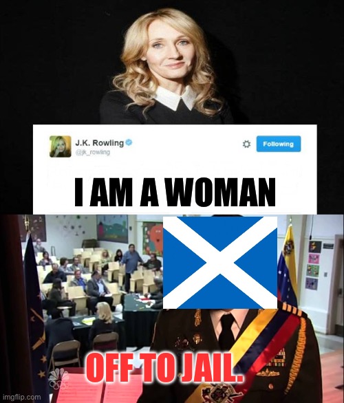 I AM A WOMAN; OFF TO JAIL. | image tagged in jk rowling,straight to jail,women,scotland,freedom of speech | made w/ Imgflip meme maker