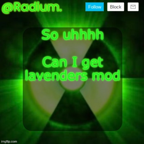 Radium. Template | So uhhhh
 
Can I get lavenders mod | image tagged in radium template | made w/ Imgflip meme maker