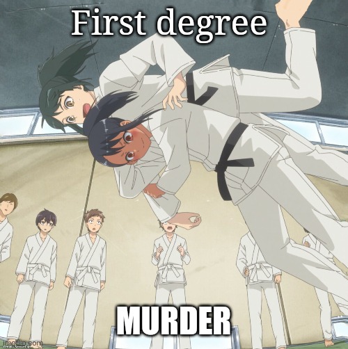 First degree; MURDER | made w/ Imgflip meme maker