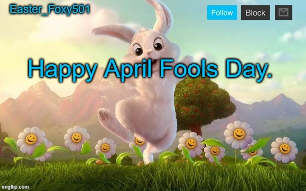 Easter_Foxy501 announcement template | Happy April Fools Day. | image tagged in easter_foxy501 announcement template | made w/ Imgflip meme maker