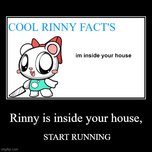 Rinny | Rinny is inside your house, | START RUNNING | image tagged in funny,demotivationals | made w/ Imgflip demotivational maker