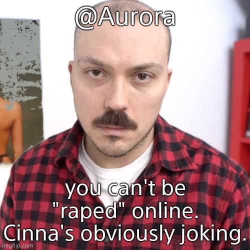 you guys are so dumb istg | @Aurora; you can't be "raped" online.
Cinna's obviously joking. | image tagged in anthony fantano unreviewable | made w/ Imgflip meme maker