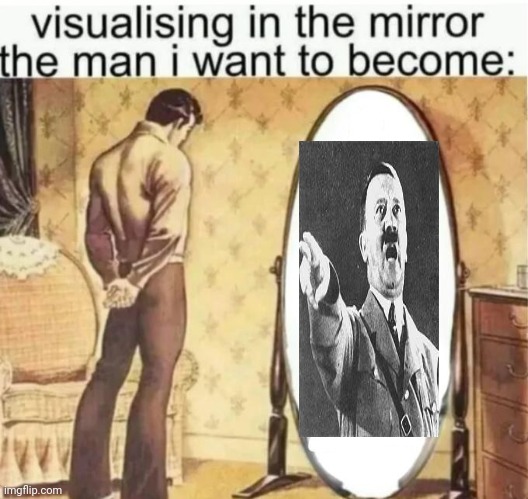 /hj | image tagged in visualising in the mirror the man i want to become | made w/ Imgflip meme maker