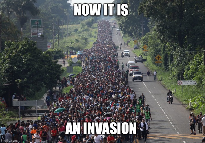 Migrant Caravan | NOW IT IS AN INVASION | image tagged in migrant caravan | made w/ Imgflip meme maker