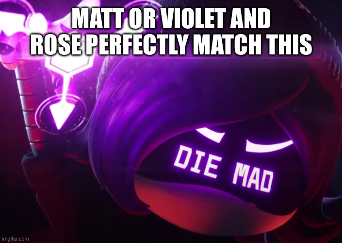 https://m.youtube.com/shorts/ysnR_iGOUJY | MATT OR VIOLET AND ROSE PERFECTLY MATCH THIS; HTTPS://M.YOUTUBE.COM/SHORTS/YSNR_IGOUJY | image tagged in die mad | made w/ Imgflip meme maker