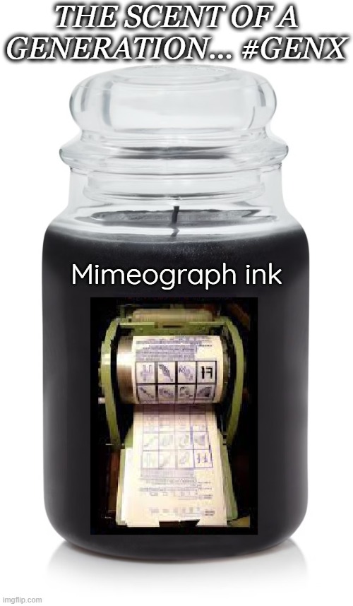 THE SCENT OF A GENERATION... #GENX; Mimeograph ink | made w/ Imgflip meme maker