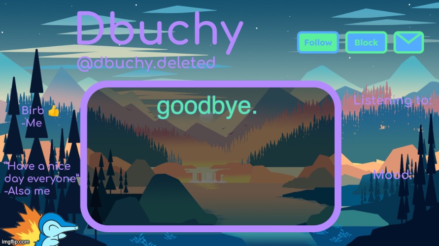 shoutouts and goodbye message are in comments. Thank you all. | goodbye. | image tagged in dbuchy announcement temp | made w/ Imgflip meme maker