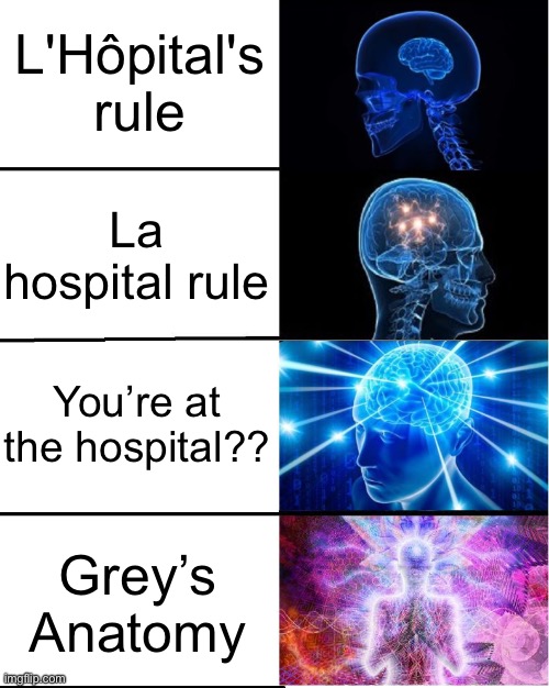 Calculus peeps know it | L'Hôpital's rule; La hospital rule; You’re at the hospital?? Grey’s Anatomy | image tagged in galaxy brain | made w/ Imgflip meme maker