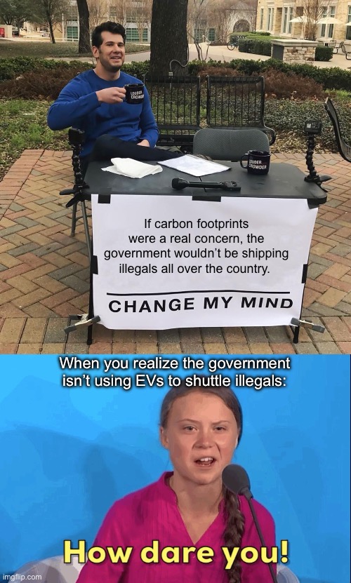 The border crisis is worse than an oil spill. | If carbon footprints were a real concern, the government wouldn’t be shipping illegals all over the country. When you realize the government isn’t using EVs to shuttle illegals: | image tagged in change my mind,greta thunberg how dare you,politics lol,memes,government corruption | made w/ Imgflip meme maker
