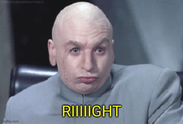 Dr Evil right | RIIIIIGHT | image tagged in dr evil right | made w/ Imgflip meme maker