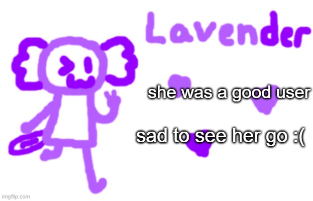 lavender axolotl | she was a good user; sad to see her go :( | image tagged in lavender axolotl | made w/ Imgflip meme maker