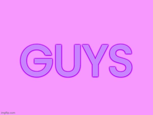 guys | GUYS | made w/ Imgflip meme maker