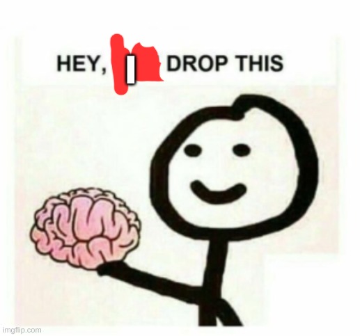 Hey you drop this | I | image tagged in hey you drop this | made w/ Imgflip meme maker